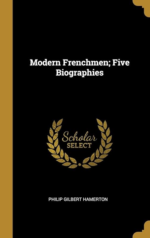 Modern Frenchmen; Five Biographies by Philip Gilbert Hamerton