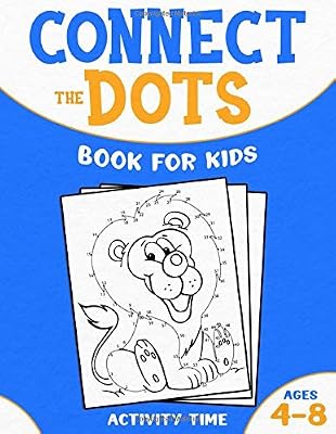 Connect The Dots Book For Kids Ages 4-8: 40 Challenging, Fun and Educational Dot-to-Dot Puzzles to Give Your Kids a Break from Electronic Devices and Blue Light - Ages 4-6, 6-8