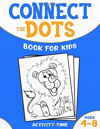 Connect The Dots Book For Kids Ages 4-8: 40 Challenging, Fun and Educational Dot-to-Dot Puzzles to Give Your Kids a Break from Electronic Devices and Blue Light - Ages 4-6, 6-8 by Activity Time