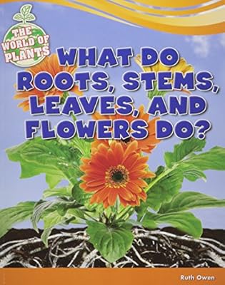 What do roots, stems, leaves, and flowers do?