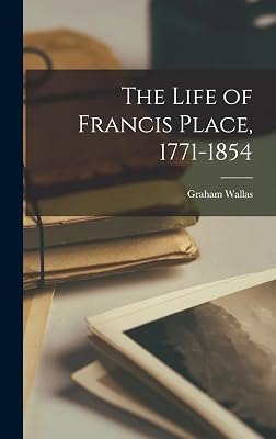 The Life of Francis Place, 1771-1854