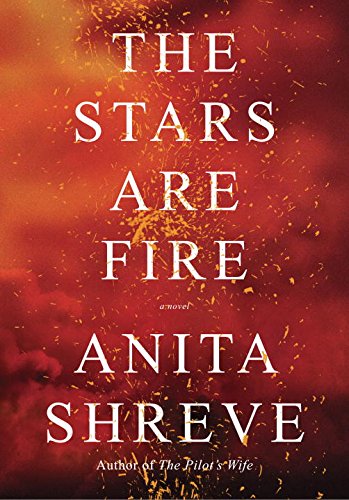The Stars Are Fire: A novel by Anita Shreve