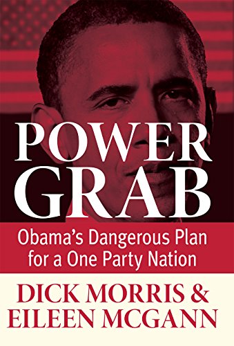 Power Grab: Obama's Dangerous Plan for a One-Party Nation by Dick Morris