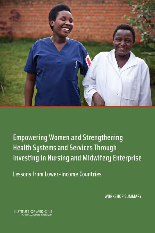Empowering Women and Strengthening Health Systems and Services Through Investing in Nursing and Midwifery Enterprise: Lessons from Lower-Income Countries: Workshop Summary by Institute of Medicine