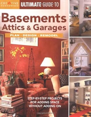 Ultimate Guide to Basements, Attics & Garages: Plan, Design, Remodel (Ultimate Guide To... (Creative Homeowner))