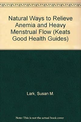 Natural Ways to Relieve Heavy Menstrual Flow and Anemia: Effective Treatment of Premenopausal Symptoms, Hormone Imbalance-Related Bleeding, Low Blood Count and Fibroid Tumors