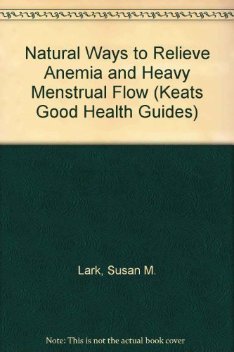 Natural Ways to Relieve Heavy Menstrual Flow and Anemia: Effective Treatment of Premenopausal Symptoms, Hormone Imbalance-Related Bleeding, Low Blood Count and Fibroid Tumors by Susan M. Lark