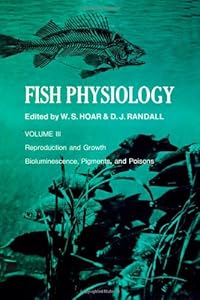 Fish Physiology: Reproduction and Growth Bioluminescence, Pigments, and Poisons. Volume III (3).