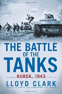 The Battle of the Tanks: Kursk, 1943 by Lloyd Clark