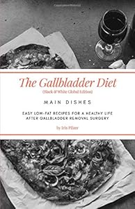 The Gallbladder Diet: Main Dishes (Black & White Global Edition): Easy, low-fat recipes for a healthy life after gallbladder removal surgery by Iris Pilzer