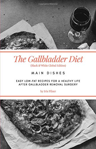 The Gallbladder Diet: Main Dishes (Black & White Global Edition): Easy, low-fat recipes for a healthy life after gallbladder removal surgery by Iris Pilzer