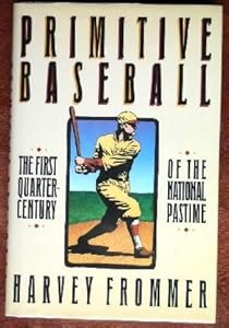 Primitive Baseball: The First Quarter Century of the National Pastime