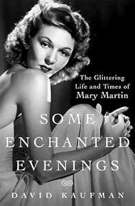 Some Enchanted Evenings: The Glittering Life and Times of Mary Martin