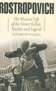 Rostropovich: The Musical Life of the Great Cellist, Teacher, and Legend