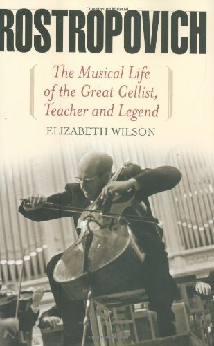 Rostropovich: The Musical Life of the Great Cellist, Teacher, and Legend by Elizabeth Wilson