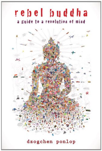 Rebel Buddha: A Guide to a Revolution of Mind by Dzogchen Ponlop