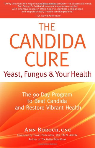 The Candida Cure: Yeast, Fungus & Your Health: The 90-Day Program to Beat Candida & Restore Vibrant Health by Ann Boroch