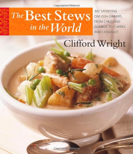 The Best Stews in the World: 300 Satisfying One-Dish Dinners, from Chilis and Gumbos to Curries and Cassoulet by Clifford A. Wright
