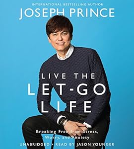 Live the Let-Go Life: Breaking Free from Stress, Worry, and Anxiety