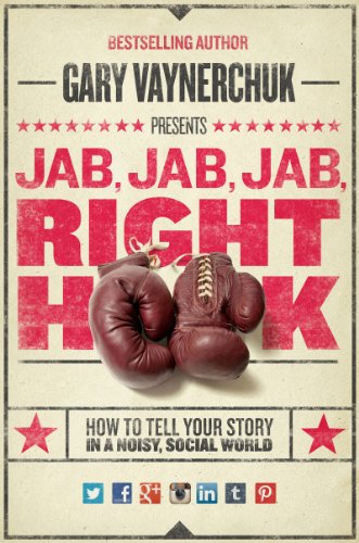 Jab, Jab, Jab, Right Hook: How to Tell Your Story in a Noisy Social World by Gary Vaynerchuk