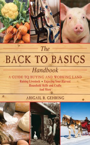 The Back to Basics Handbook: A Guide to Buying and Working Land, Raising Livestock, Enjoying Your Harvest, Household Skills and Crafts, and More (The Handbook Series) by Abigail R. Gehring