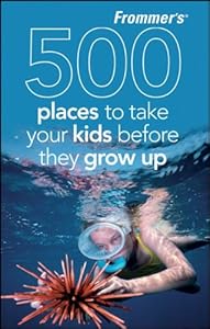 Frommer's 500 Places to Take Your Kids Before They Grow Up by Holly Hughes
