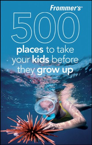 Frommer's 500 Places to Take Your Kids Before They Grow Up by Holly Hughes