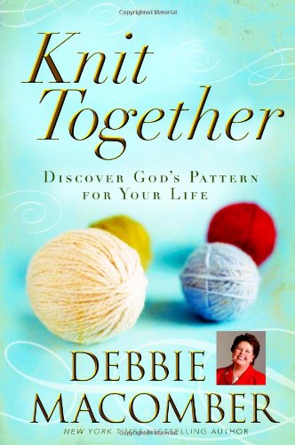 Knit Together: Discover God's Pattern for Your Life by Debbie Macomber