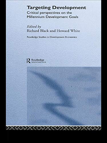 Targeting Development: Critical Perspectives on the Millennium Development Goals (Routledge Studies in Development Economics Book 36) by Richard Black
