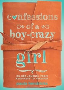 Confessions of a Boy-Crazy Girl: On Her Journey From Neediness to Freedom by Paula Hendricks