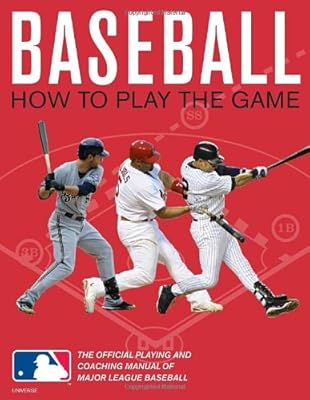 Baseball: How To Play The Game: The Official Playing and Coaching Manual of Major League Baseball