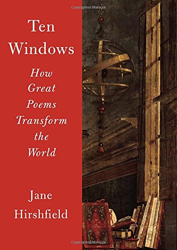 Ten Windows: How Great Poems Transform the World by Jane Hirshfield