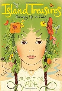 Island Treasures: Growing Up in Cuba by Alma Flor Ada                       ,