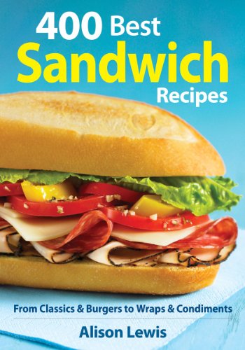 400 Best Sandwich Recipes: From Classics and Burgers to Wraps and Condiments by Alison Lewis