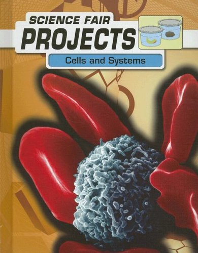 Cells and Systems (Science Fair Projects) by Kelly Milner Halls