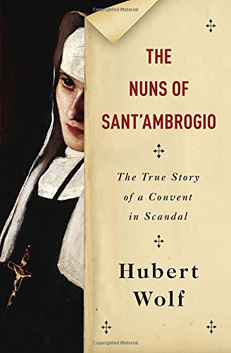 The Nuns of Sant'Ambrogio: The True Story of a Convent in Scandal by Hubert Wolf 
			
			
		
		
		
       	 
       		
       			,