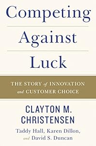 Competing Against Luck: The Story of Innovation and Customer Choice