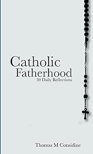 Catholic Fatherhood: 30 Daily Reflections by Thomas Considine