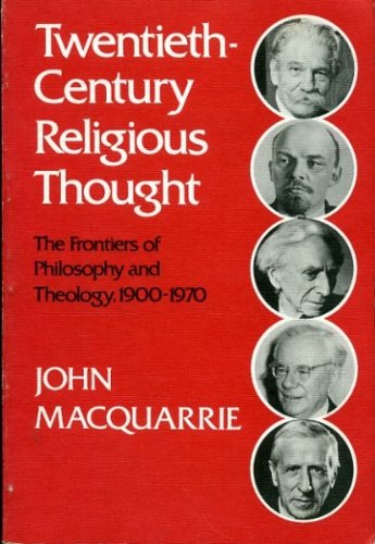 TWENTIETH-CENTURY RELIGIOUS THOUGHT the frontiers of philosophy and theology, 1900-1970 by John MacQuarrie