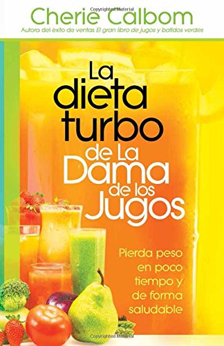 La dieta turbo de La Dama de los jugos: Pierda peso en poco tiempo y de forma saludable by Cherie Calbom