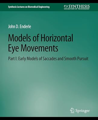 Models of Horizontal Eye Movements, Part I: Early Models of Saccades and Smooth Pursuit (Synthesis Lectures on Biomedical Engineering)