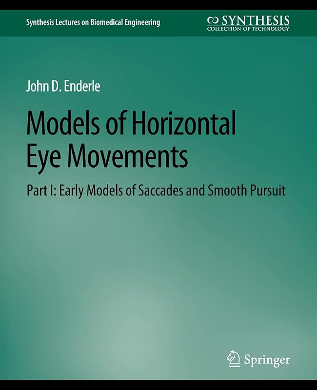 Models of Horizontal Eye Movements, Part I: Early Models of Saccades and Smooth Pursuit (Synthesis Lectures on Biomedical Engineering) by John Enderle