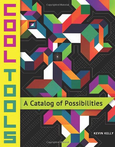Cool Tools: A Catalog of Possibilities by Kevin Kelly