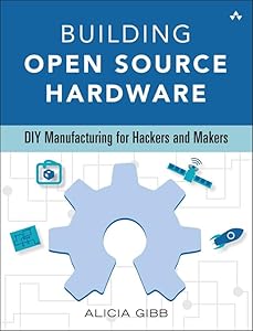 Building Open Source Hardware: DIY Manufacturing for Hackers and Makers by Alicia Gibb
