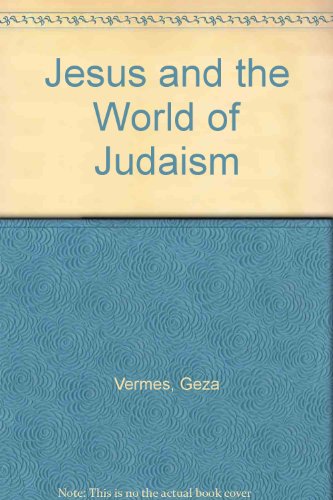 Jesus and the World of Judaism by Geza Vermes