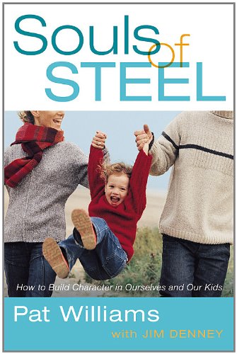 Souls of Steel: How to Build Character in Ourselves and Our Kids by Pat Williams