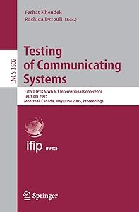 Testing of Communicating Systems: 17th IFIP TC 6/WG 6.1 International Conference, TestCom 2005, Montreal, Canada, May 31 - June 2, 2005, Proceedings (Lecture Notes in Computer Science, 3502) by Ferhat Khendek