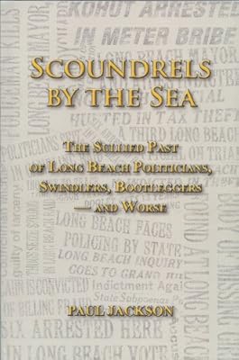 Scoundrels by the Sea: The Sullied Past of Long Beach Politicians, Swindlers, Bootleggers -- and Worse