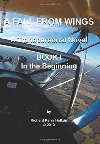 A Fall From Wings, Book 1: A Transpersonal Novel (In The Beginning) by Richard Kerry Holtzin