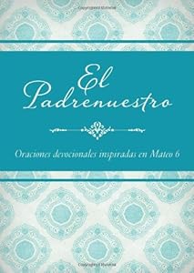 El Padrenuestro: Oraciones devocionales inspiradas en Mateo 6